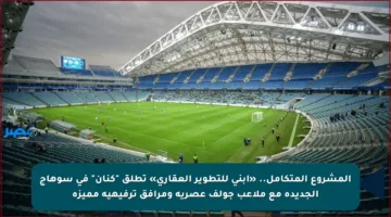 المشروع المتكامل.. «ابني للتطوير العقاري» تطلق “كنان” في سوهاج الجديدة مع ملاعب جولف عصرية ومرافق ترفيهية مميزة